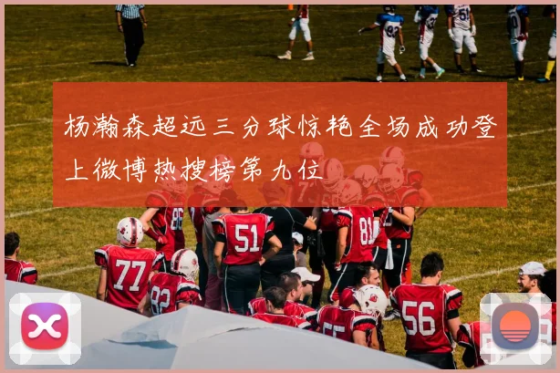 杨瀚森超远三分球惊艳全场成功登上微博热搜榜第九位