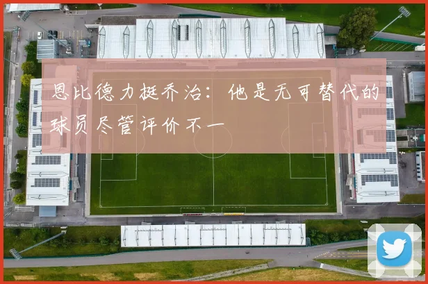 恩比德力挺乔治：他是无可替代的球员尽管评价不一