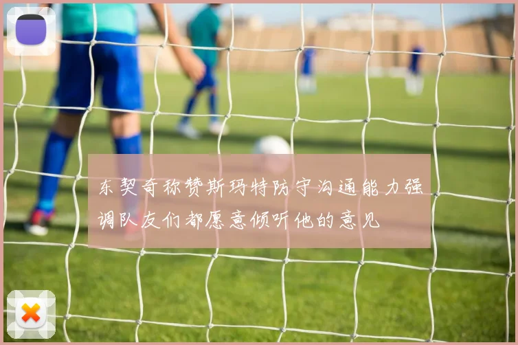东契奇称赞斯玛特防守沟通能力强调队友们都愿意倾听他的意见
