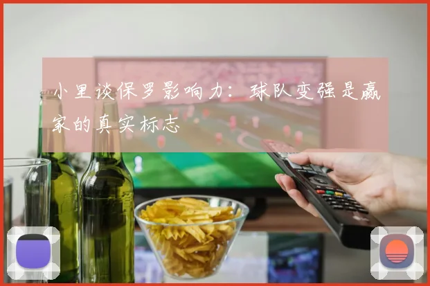 小里谈保罗影响力：球队变强是赢家的真实标志